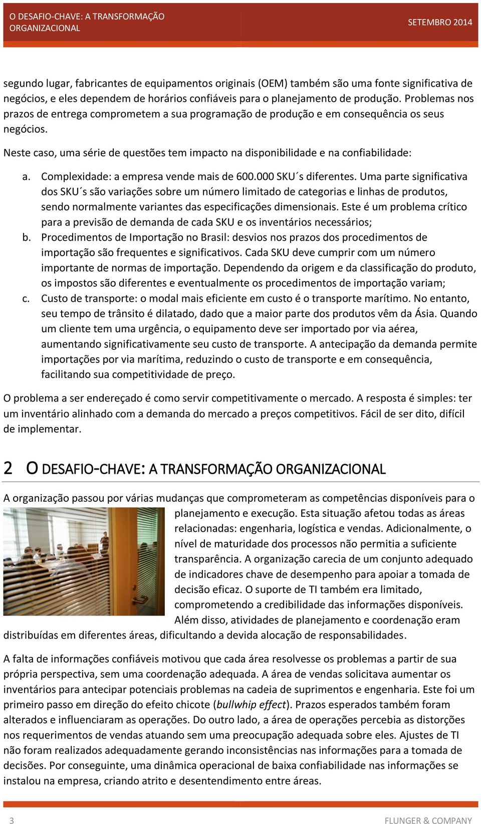 Neste caso, uma série de questões tem impacto na disponibilidade e na confiabilidade: a. Complexidade: a empresa vende mais de 600.000 SKU s diferentes.