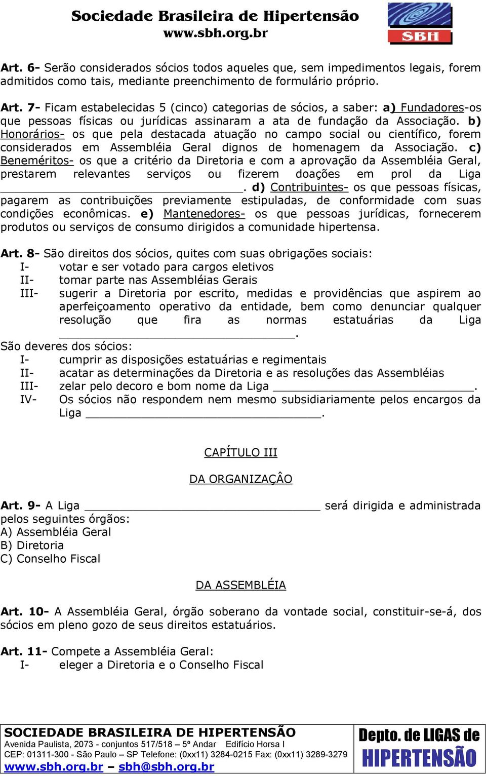 b) Honorários- os que pela destacada atuação no campo social ou científico, forem considerados em Assembléia Geral dignos de homenagem da Associação.