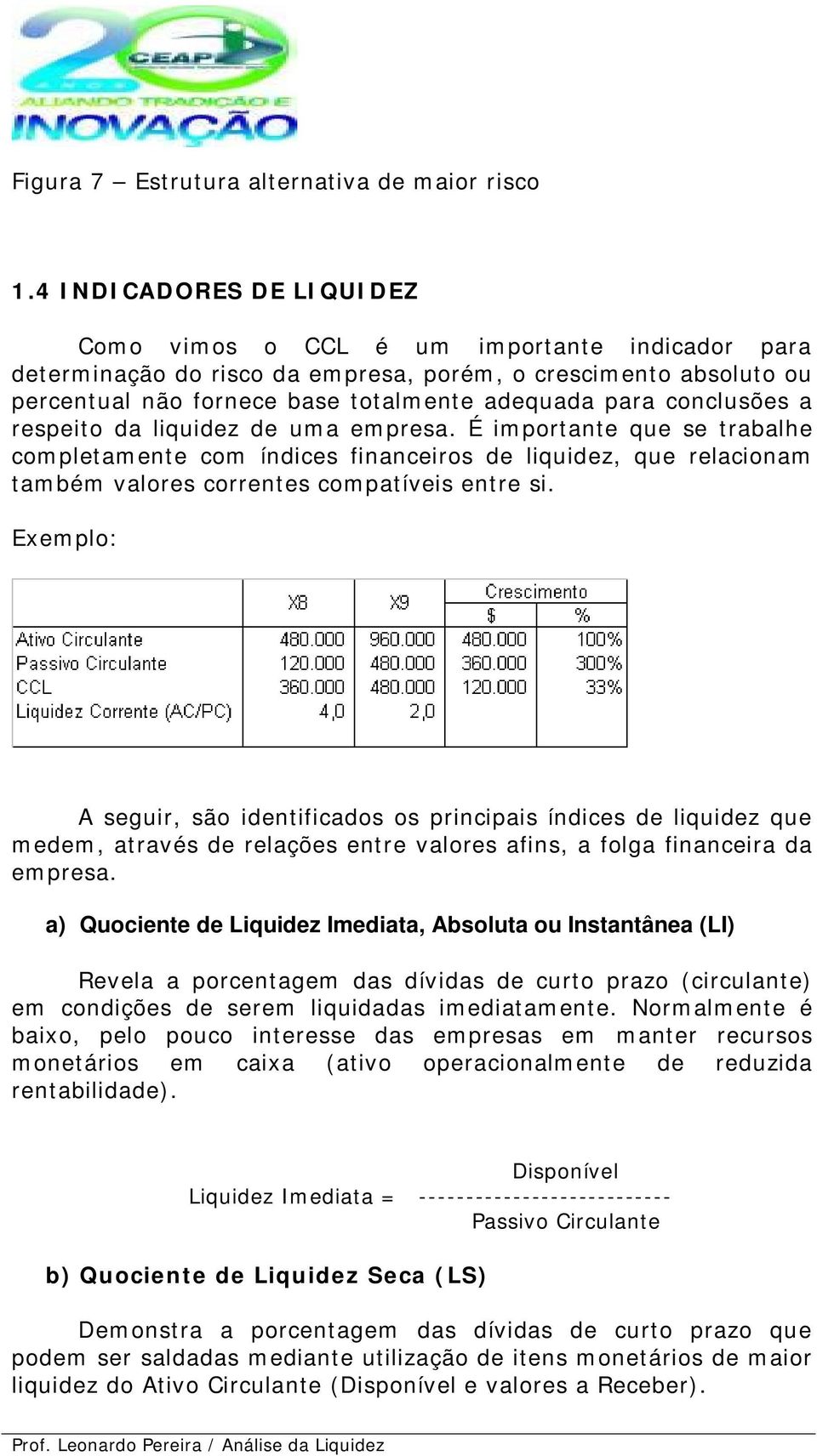 conclusões a respeito da liquidez de uma empresa. É importante que se trabalhe completamente com índices financeiros de liquidez, que relacionam também valores correntes compatíveis entre si.