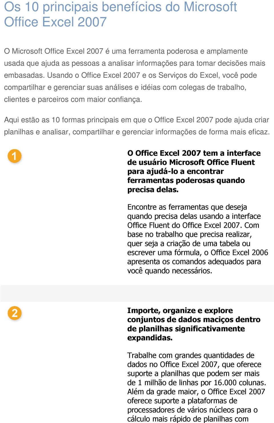 Aqui estão as 10 formas principais em que o Office Excel 2007 pode ajuda criar planilhas e analisar, compartilhar e gerenciar informações de forma mais eficaz.