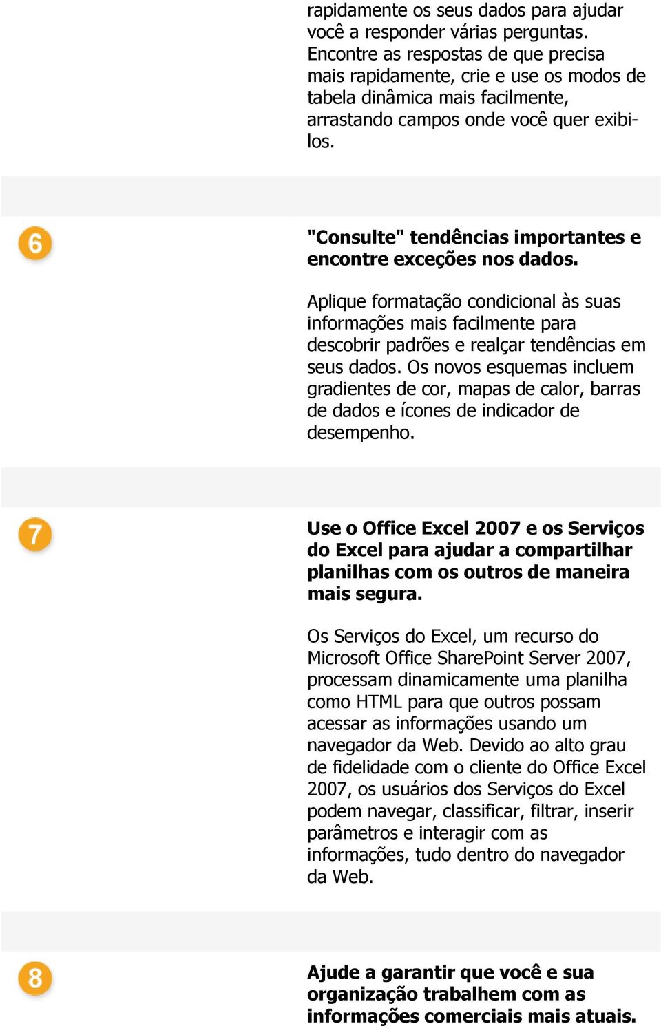 "Consulte" tendências importantes e encontre exceções nos dados. Aplique formatação condicional às suas informações mais facilmente para descobrir padrões e realçar tendências em seus dados.