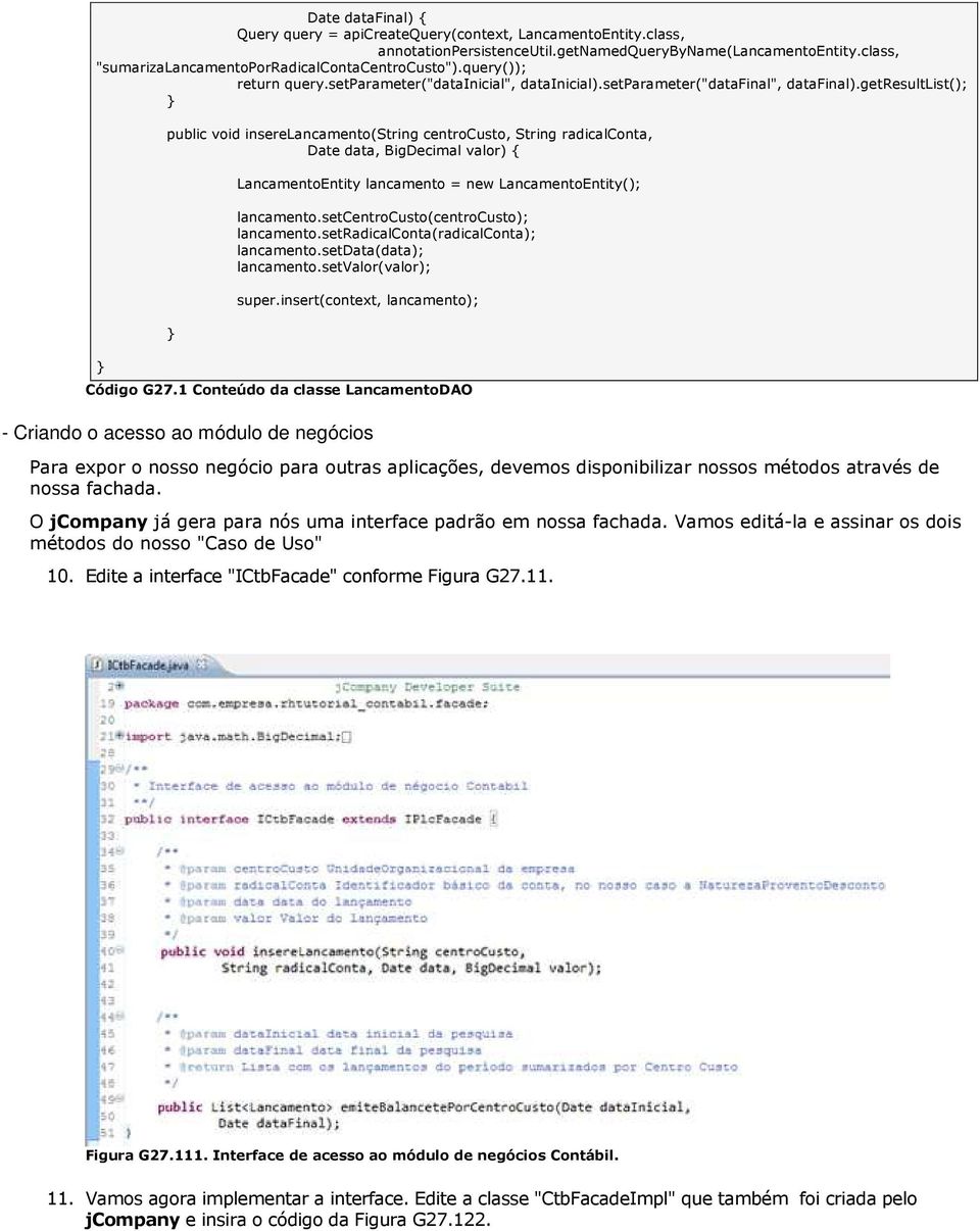 getresultlist(); } } public void inserelancamento(string centrocusto, String radicalconta, Date data, BigDecimal valor) { } LancamentoEntity lancamento = new LancamentoEntity(); lancamento.