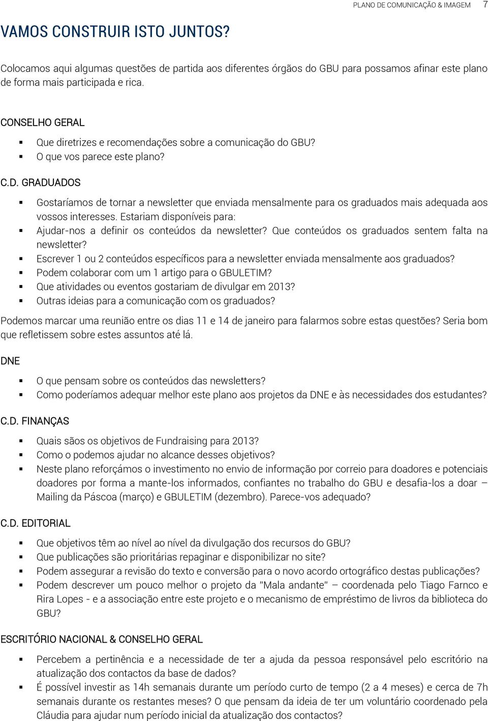 GRADUADOS Gostaríamos de tornar a newsletter que enviada mensalmente para os graduados mais adequada aos vossos interesses. Estariam disponíveis para: Ajudar-nos a definir os conteúdos da newsletter?