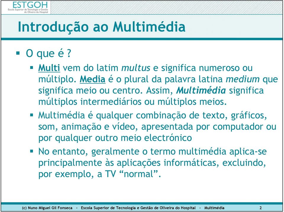 Multimédia é qualquer combinação de texto, gráficos, som, animação e vídeo, apresentada por computador ou por qualquer outro meio electrónico No