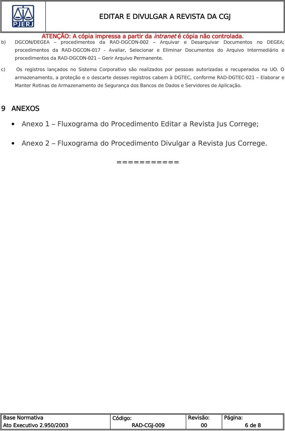 O armazenamento, a proteção e o descarte desses registros cabem à DGTEC, conforme RAD-DGTEC-021 Elaborar e Manter Rotinas de Armazenamento de Segurança dos Bancos de Dados e