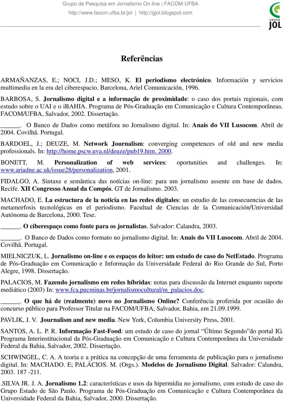 FACOM/UFBA, Salvador, 2002. Dissertação.. O Banco de Dados como metáfora no Jornalismo digital. In: Anais do VII Lusocom. Abril de 2004. Covilhã. Portugal. BARDOEL, J.; DEUZE, M.