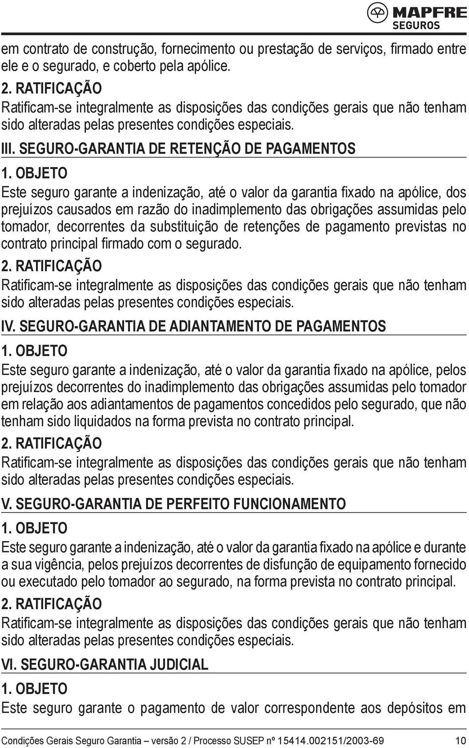 OBJETO Este seguro garante a indenização, até o valor da garantia fixado na apólice, dos prejuízos causados em razão do inadimplemento das obrigações assumidas pelo tomador, decorrentes da