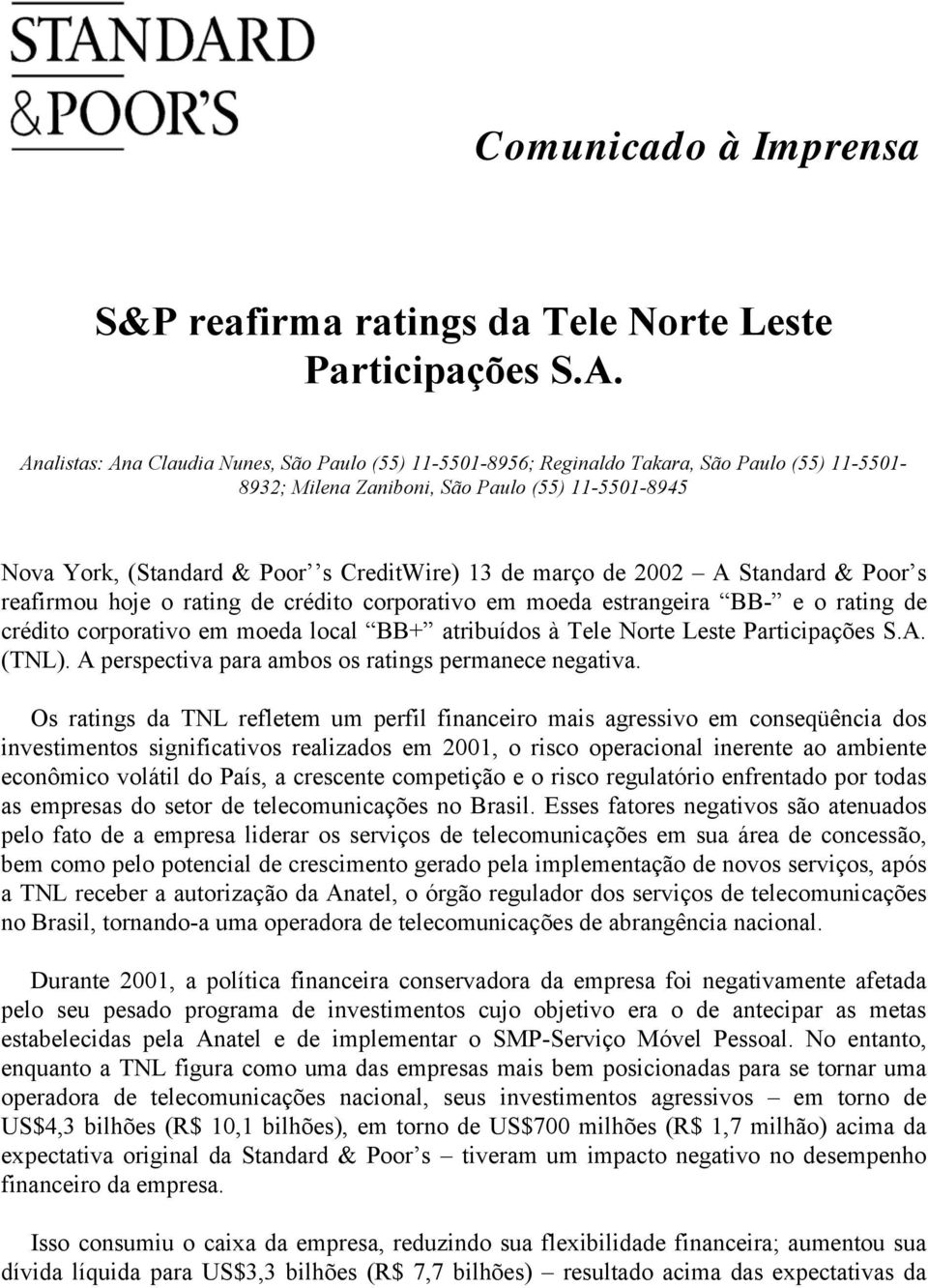 março de 2002 A Standard & Poor s reafirmou hoje o rating de crédito corporativo em moeda estrangeira BB- e o rating de crédito corporativo em moeda local BB+ atribuídos à Tele Norte Leste