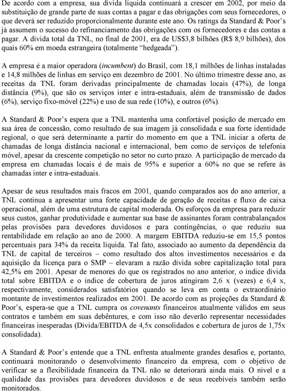 A dívida total da TNL, no final de 2001, era de US$3,8 bilhões (R$ 8,9 bilhões), dos quais 60% em moeda estrangeira (totalmente hedgeada ).