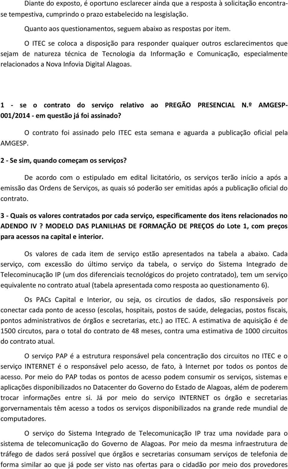 O ITEC se coloca a disposição para responder quaiquer outros esclarecimentos que sejam de natureza técnica de Tecnologia da Informação e Comunicação, especialmente relacionados a Nova Infovia Digital