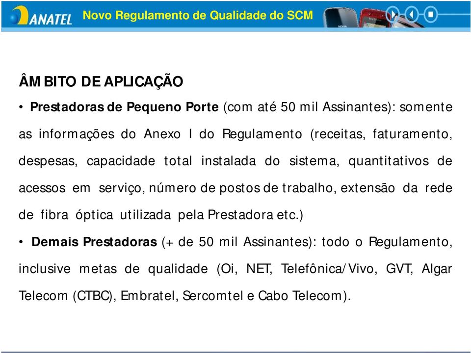 número de postos de trabalho, extensão da rede de fibra óptica utilizada pela Prestadora etc.