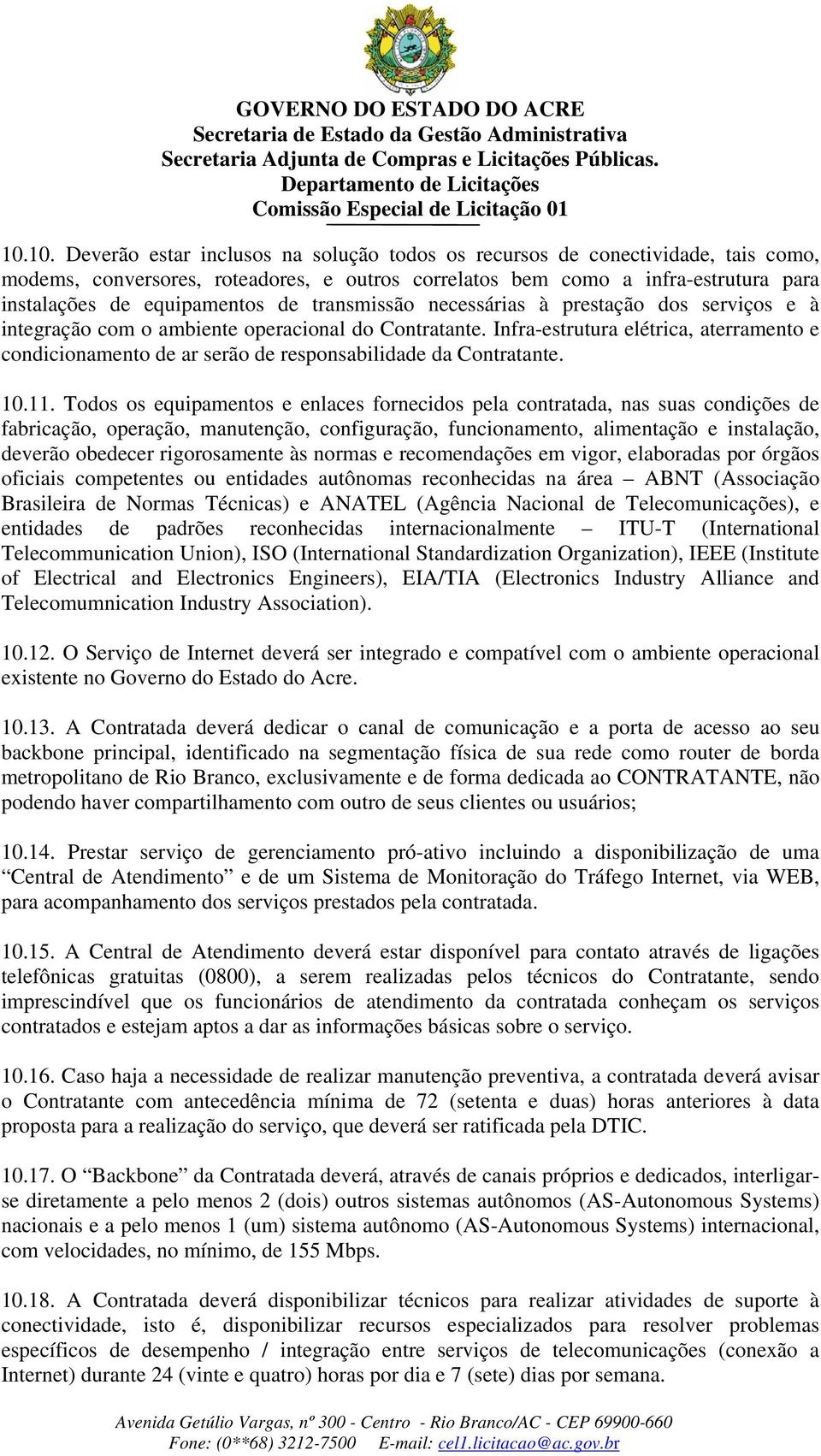 Infra-estrutura elétrica, aterramento e condicionamento de ar serão de responsabilidade da Contratante. 10.11.