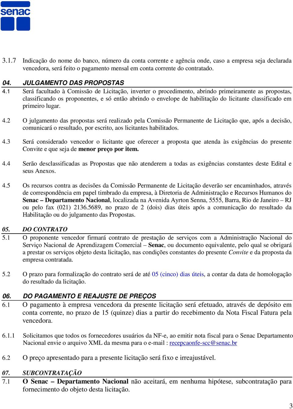 1 Será facultado à Comissão de Licitação, inverter o procedimento, abrindo primeiramente as propostas, classificando os proponentes, e só então abrindo o envelope de habilitação do licitante