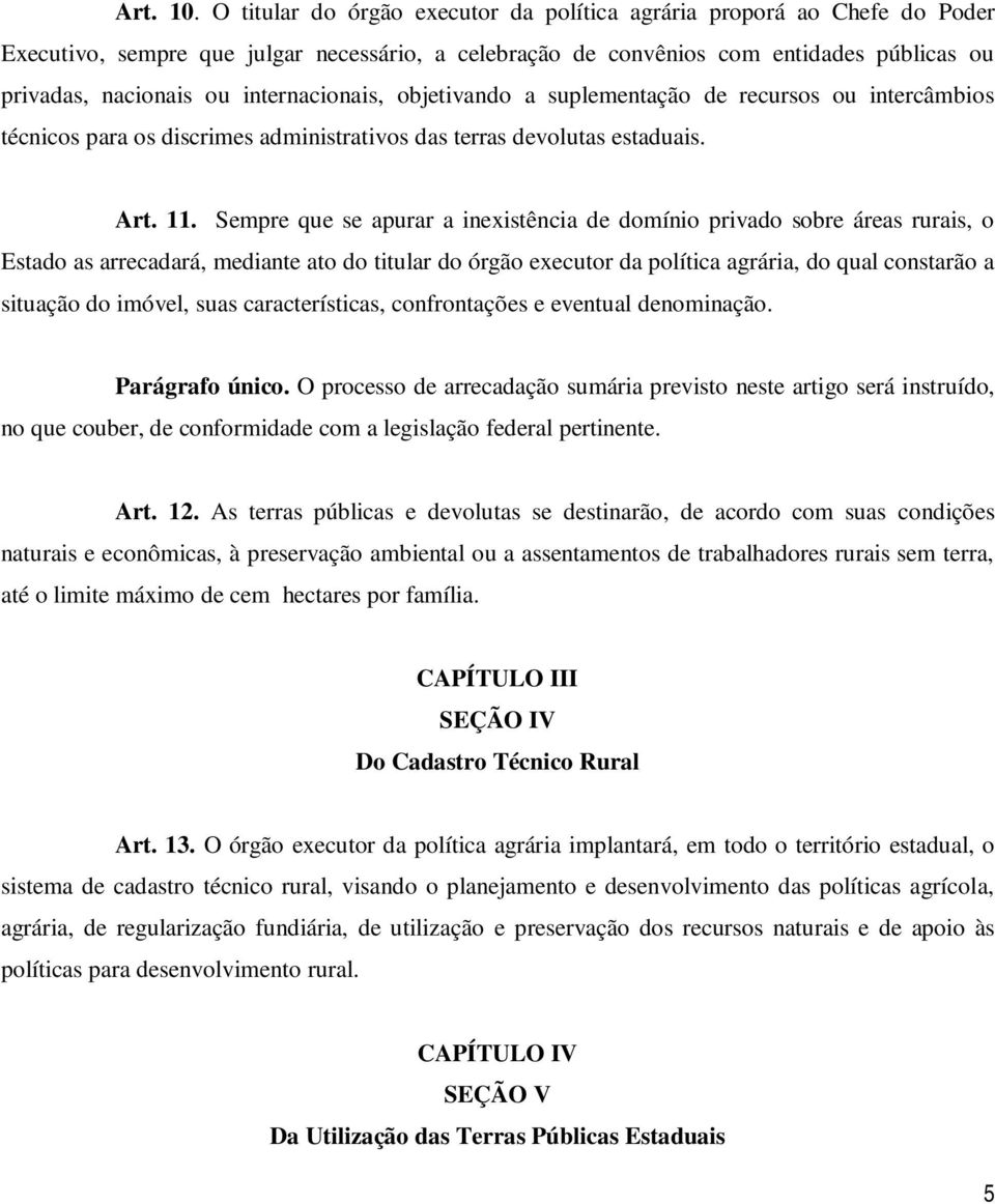 internacionais, objetivando a suplementação de recursos ou intercâmbios técnicos para os discrimes administrativos das terras devolutas estaduais. Art. 11.