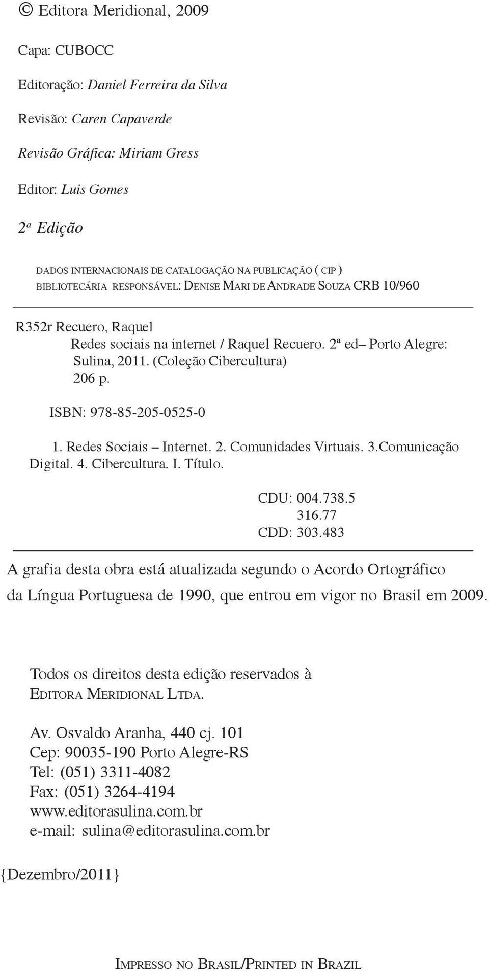 (Coleção Cibercultura) 206 p. ISBN: 978-85-205-0525-0 1. Redes Sociais Internet. 2. Comunidades Virtuais. 3.Comunicação Digital. 4. Cibercultura. I. Título. CDU: 004.738.5 316.77 CDD: 303.