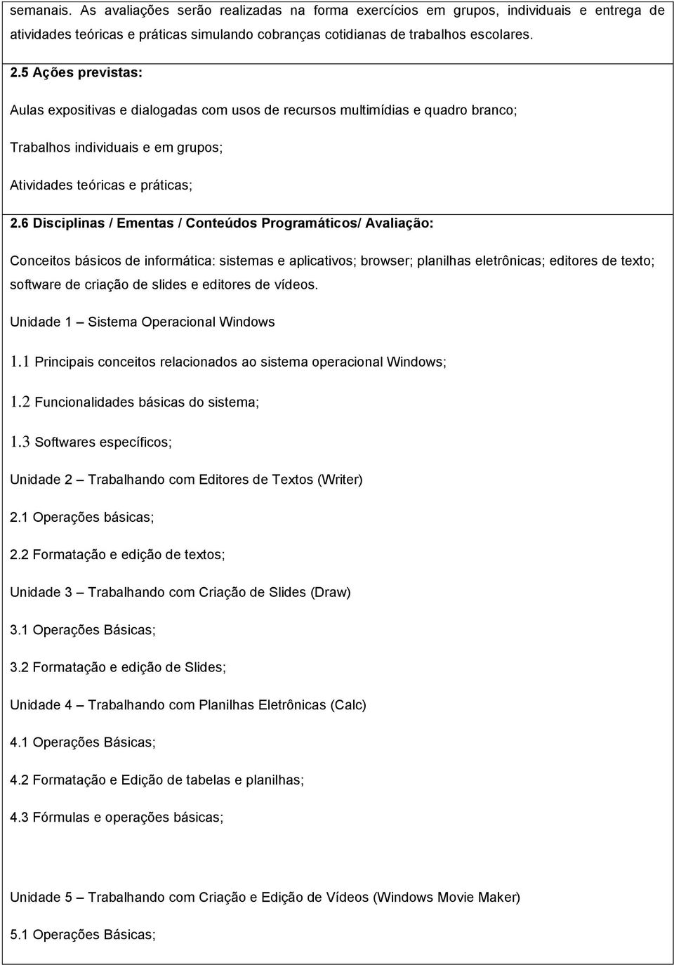 6 Disciplinas / Ementas / Conteúdos Programáticos/ Avaliação: Conceitos básicos de informática: sistemas e aplicativos; browser; planilhas eletrônicas; editores de texto; software de criação de