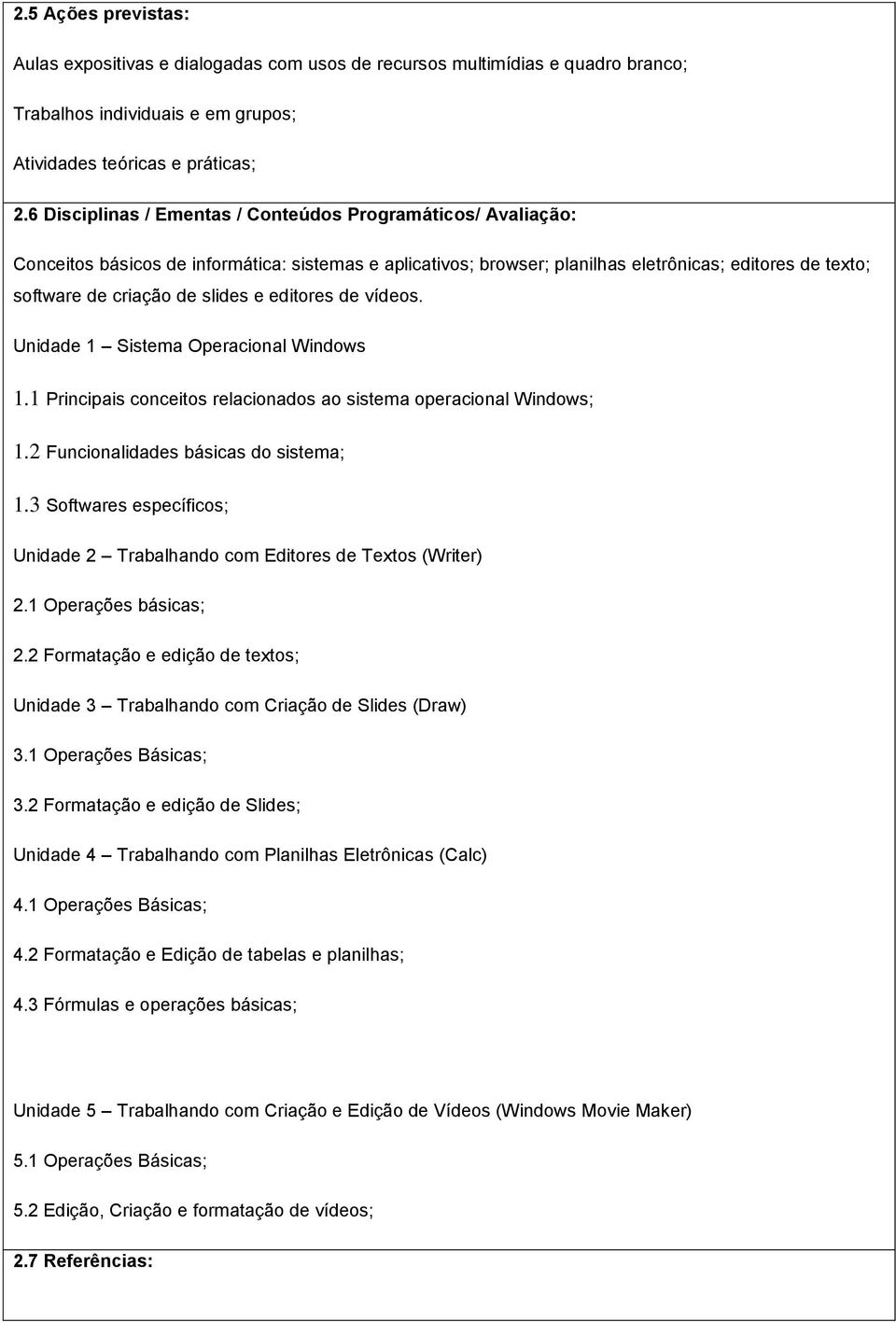 slides e editores de vídeos. Unidade 1 Sistema Operacional Windows 1.1 Principais conceitos relacionados ao sistema operacional Windows; 1.2 Funcionalidades básicas do sistema; 1.