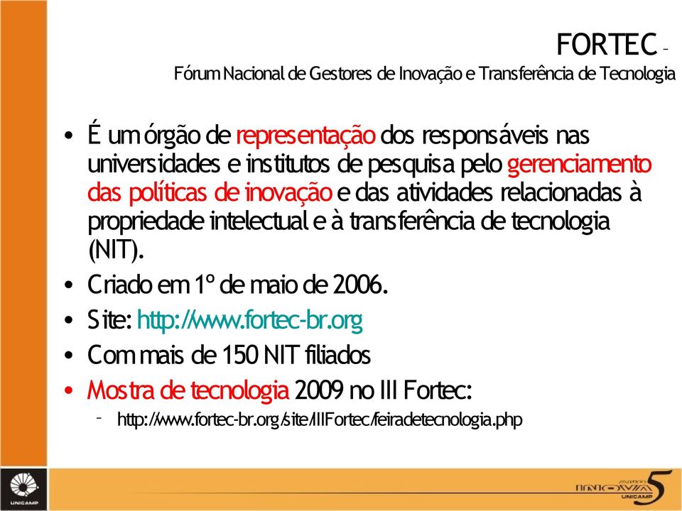 propriedade intelectual e à transferência de tecnologia (NIT). Criado em 1º de maio de 2006. Site: http://www.fortec-br.