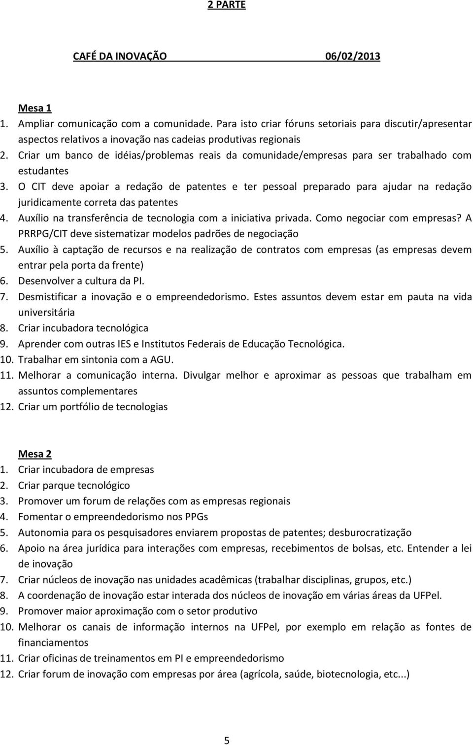 O CIT deve apoiar a redação de patentes e ter pessoal preparado para ajudar na redação juridicamente correta das patentes. Auxílio na transferência de tecnologia com a iniciativa privada.