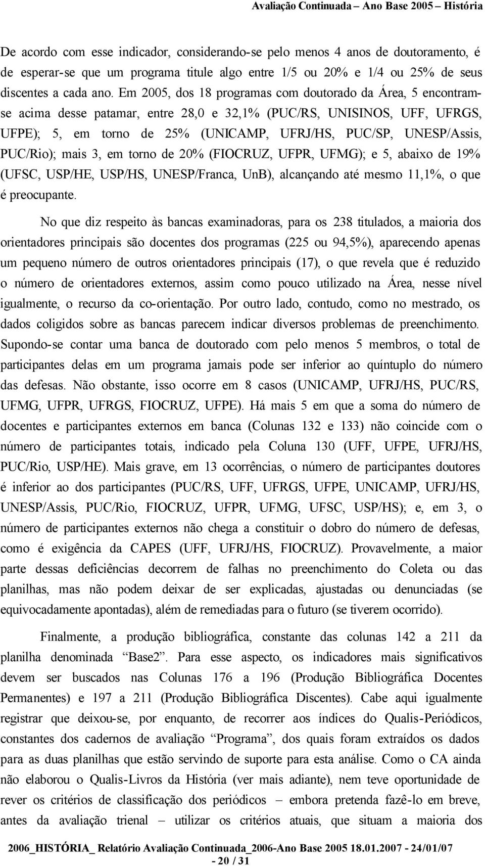 PUC/Rio); mais 3, em torno de 20% (FIOCRUZ, UFPR, UFMG); e 5, abaixo de 19% (UFSC, USP/HE, USP/HS, UNESP/Franca, UnB), alcançando até mesmo 11,1%, o que é preocupante.