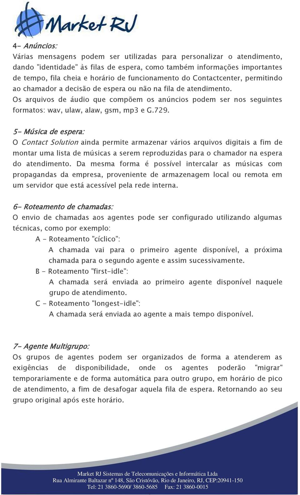 Os arquivos de áudio que compõem os anúncios podem ser nos seguintes formatos: wav, ulaw, alaw, gsm, mp3 e G.729.