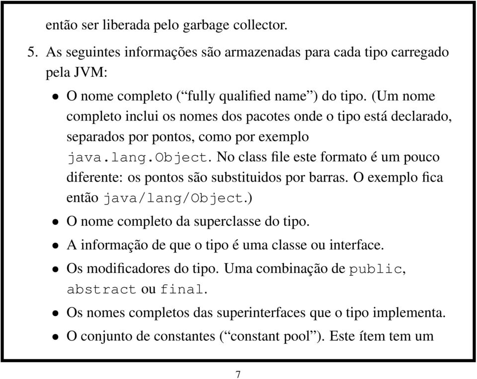 No class file este formato é um pouco diferente: os pontos são substituidos por barras. O exemplo fica então java/lang/object.) O nome completo da superclasse do tipo.