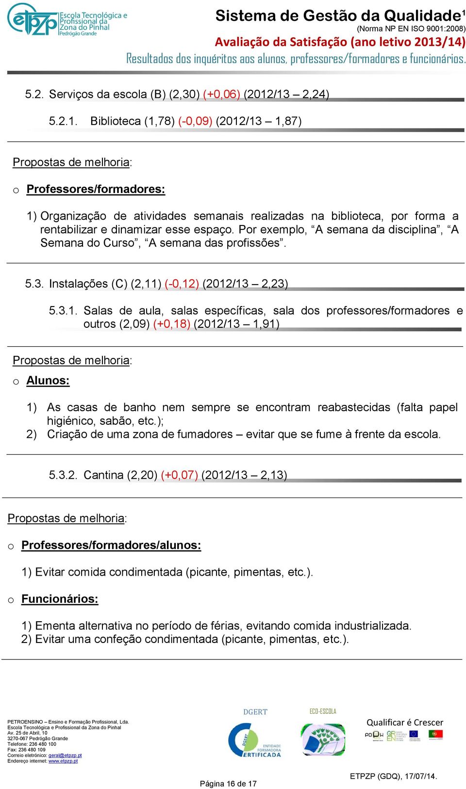 dinamizar esse espaço. Por exemplo, A semana da disciplina, A Semana do Curso, A semana das profissões. 5.3. Instalações (C) (2,11