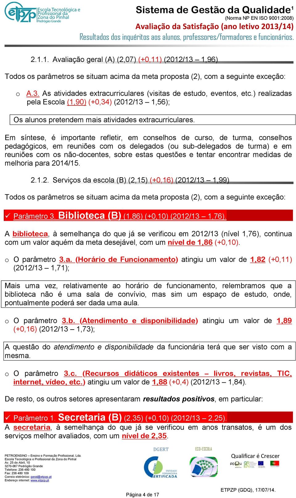 Em síntese, é importante refletir, em conselhos de curso, de turma, conselhos pedagógicos, em reuniões com os delegados (ou sub-delegados de turma) e em reuniões com os não-docentes, sobre estas