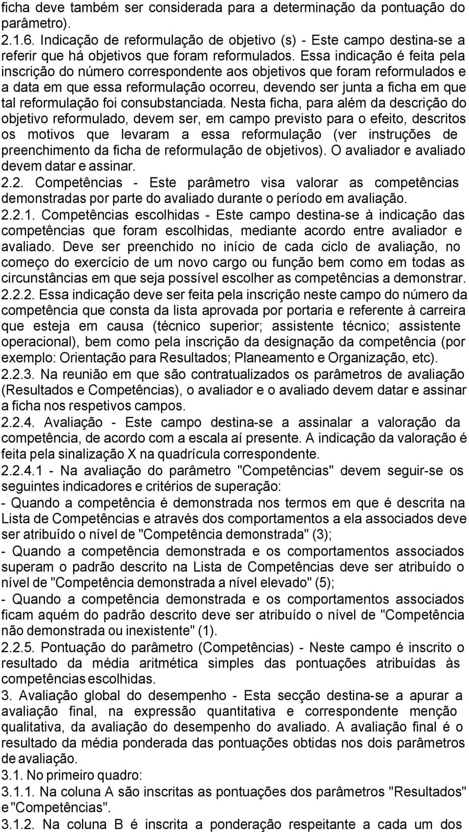 Essa indicação é feita pela inscrição do número correspondente aos objetivos que foram reformulados e a data em que essa reformulação ocorreu, devendo ser junta a ficha em que tal reformulação foi