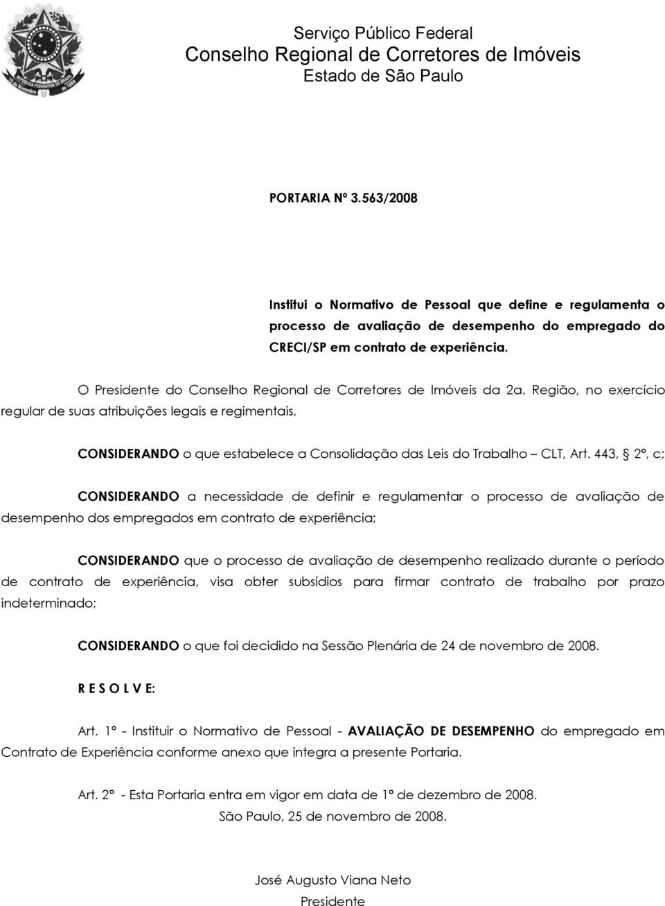 443, 2º, c; CONSIDERANDO a necessidade de definir e regulamentar o processo de avaliação de desempenho dos empregados em contrato de experiência; CONSIDERANDO que o processo de avaliação de