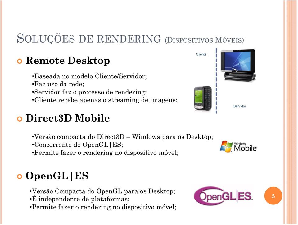Direct3D W indows para os Desktop; Concorrente do OpenGL ES; Permite fazer o rendering no dispositivo móvel; OpenGL ES