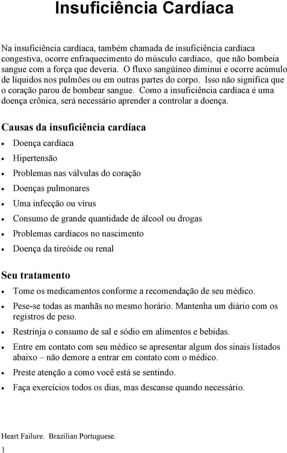 Como a insuficiência cardíaca é uma doença crônica, será necessário aprender a controlar a doença.