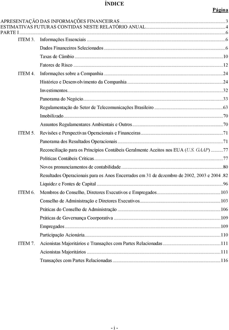 ..33 Regulamentação do Setor de Telecomunicações Brasileiro...63 Imobilizado...70 Assuntos Regulamentares Ambientais e Outros...70 ITEM 5. Revisões e Perspectivas Operacionais e Financeiras.