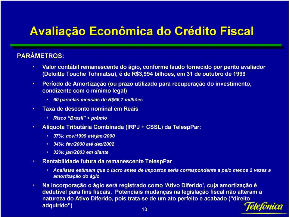 Reais 8 Risco Brasil + prêmio 8 Alíquota Tributária Combinada (IRPJ + CSSL) da : 8 37%: nov/1999 até jan/2000 8 34%: fev/2000 até dez/2002 8 33%: jan/2003 em diante 8 Rentabilidade futura da