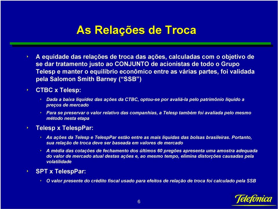 preservar o valor relativo das companhias, a também foi avaliada pelo mesmo método nesta etapa 8 x : 8 As ações da e estão entre as mais líquidas das bolsas brasileiras.