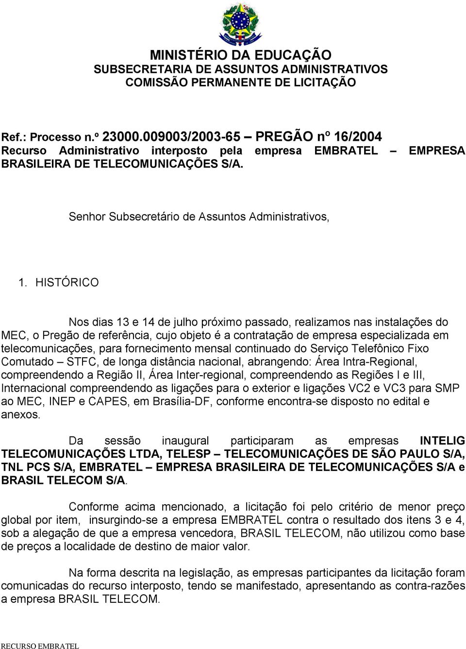 HISTÓRICO Nos dias 13 e 14 de julho próximo passado, realizamos nas instalações do MEC, o Pregão de referência, cujo objeto é a contratação de empresa especializada em telecomunicações, para