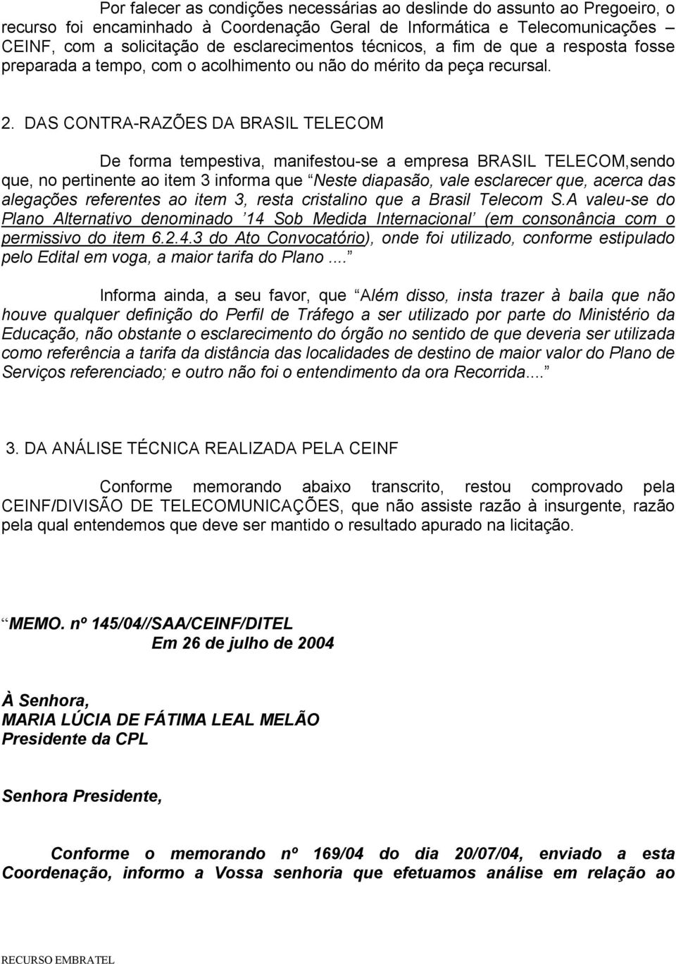 DAS CONTRA-RAZÕES DA BRASIL TELECOM De forma tempestiva, manifestou-se a empresa BRASIL TELECOM,sendo que, no pertinente ao item 3 informa que Neste diapasão, vale esclarecer que, acerca das