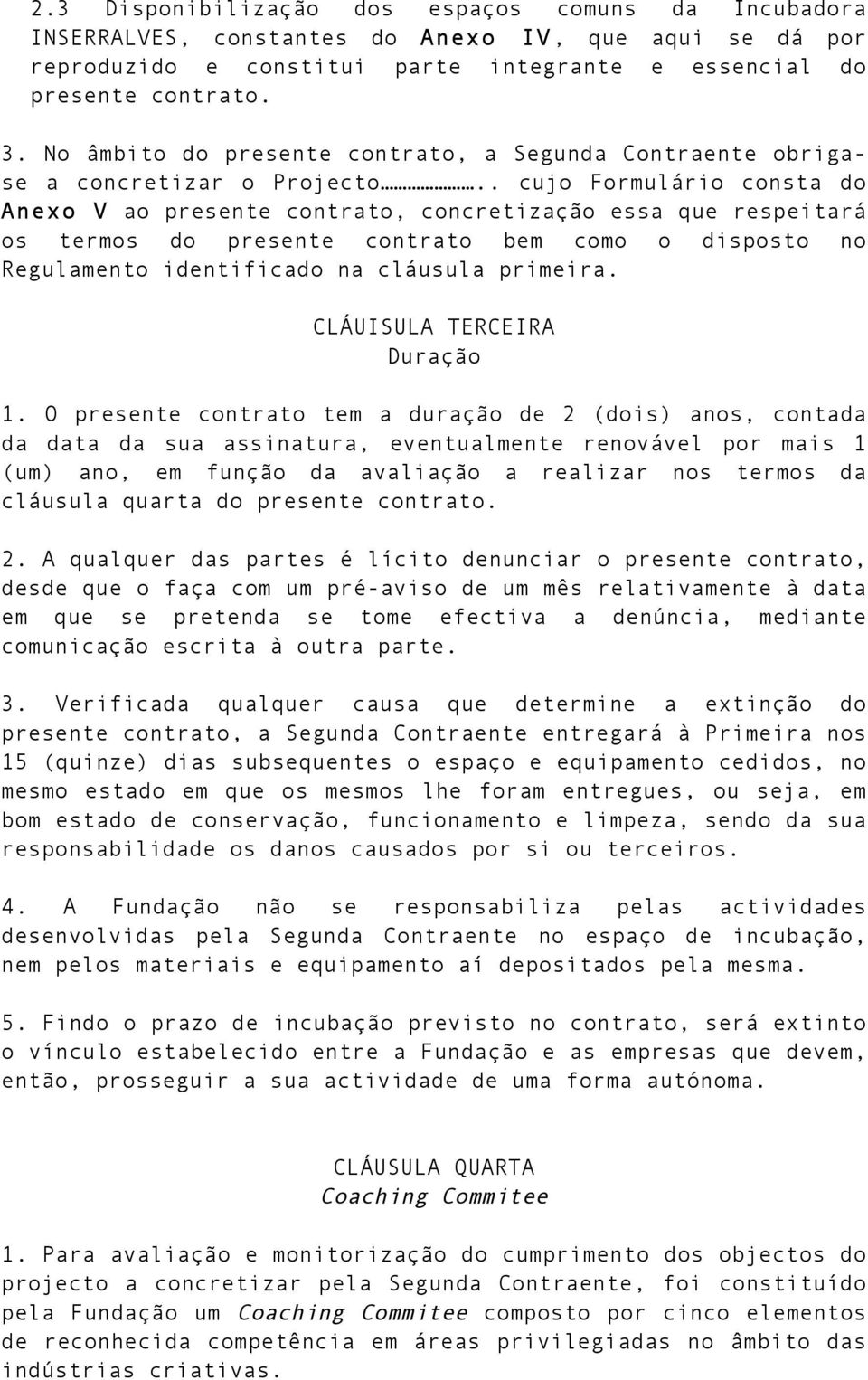 . cujo Formulário consta do Anexo V ao presente contrato, concretização essa que respeitará os termos do presente contrato bem como o disposto no Regulamento identificado na cláusula primeira.