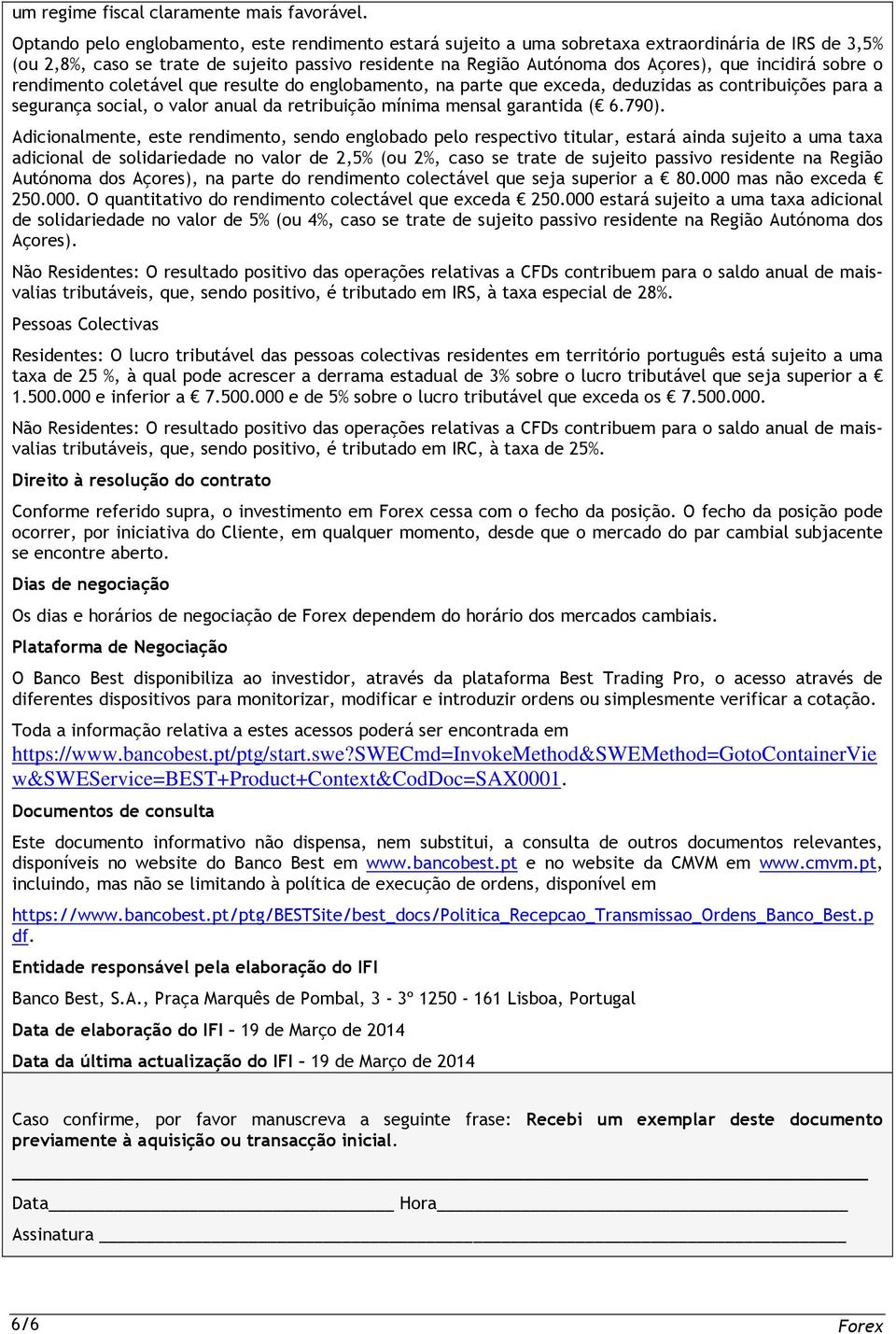 incidirá sobre o rendimento coletável que resulte do englobamento, na parte que exceda, deduzidas as contribuições para a segurança social, o valor anual da retribuição mínima mensal garantida ( 6.