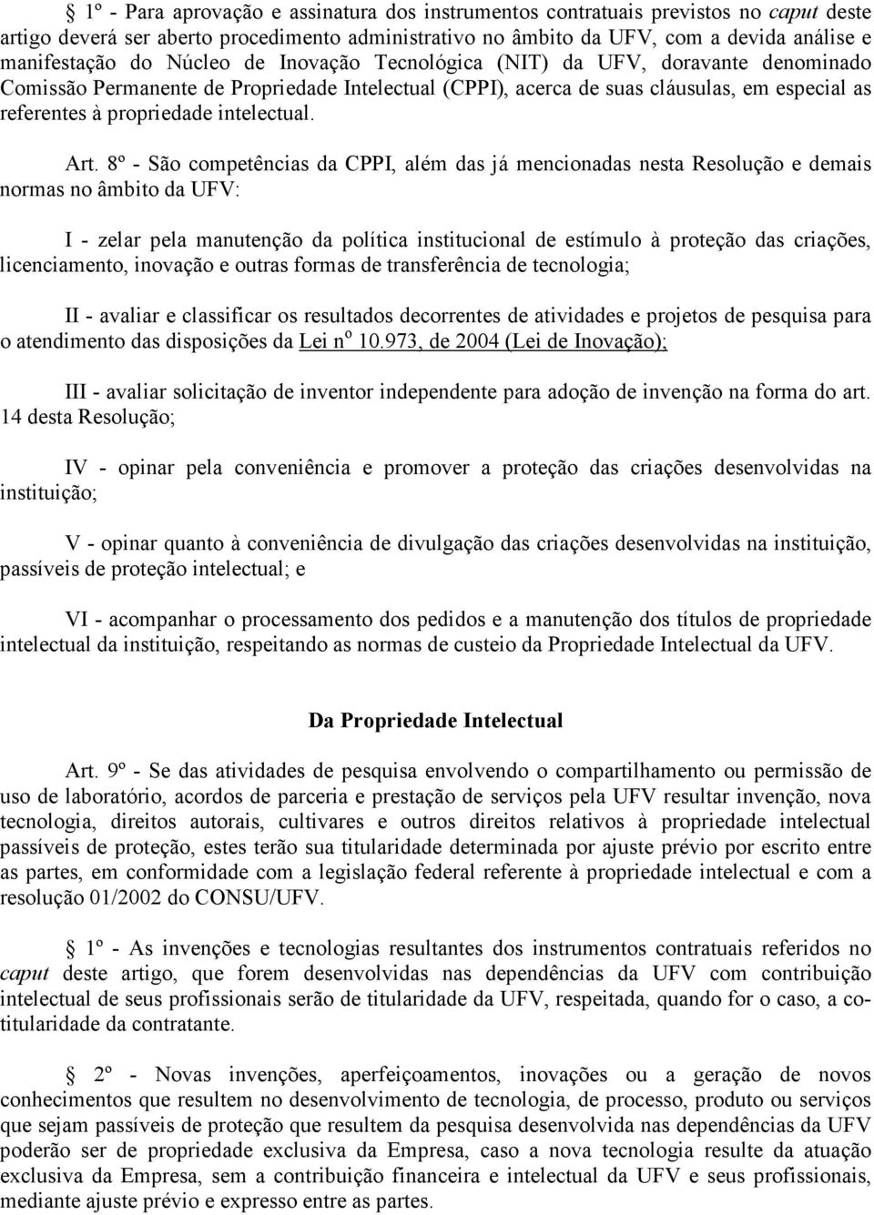 Art. 8º - São competências da CPPI, além das já mencionadas nesta Resolução e demais normas no âmbito da UFV: I - zelar pela manutenção da política institucional de estímulo à proteção das criações,