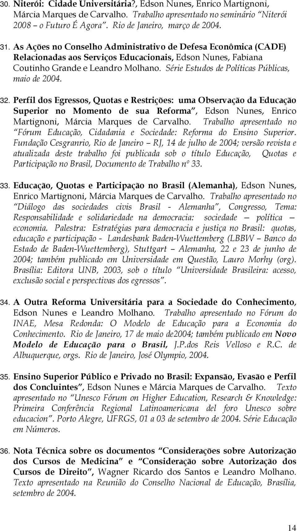Série Estudos de Políticas Públicas, maio de 2004. 32.