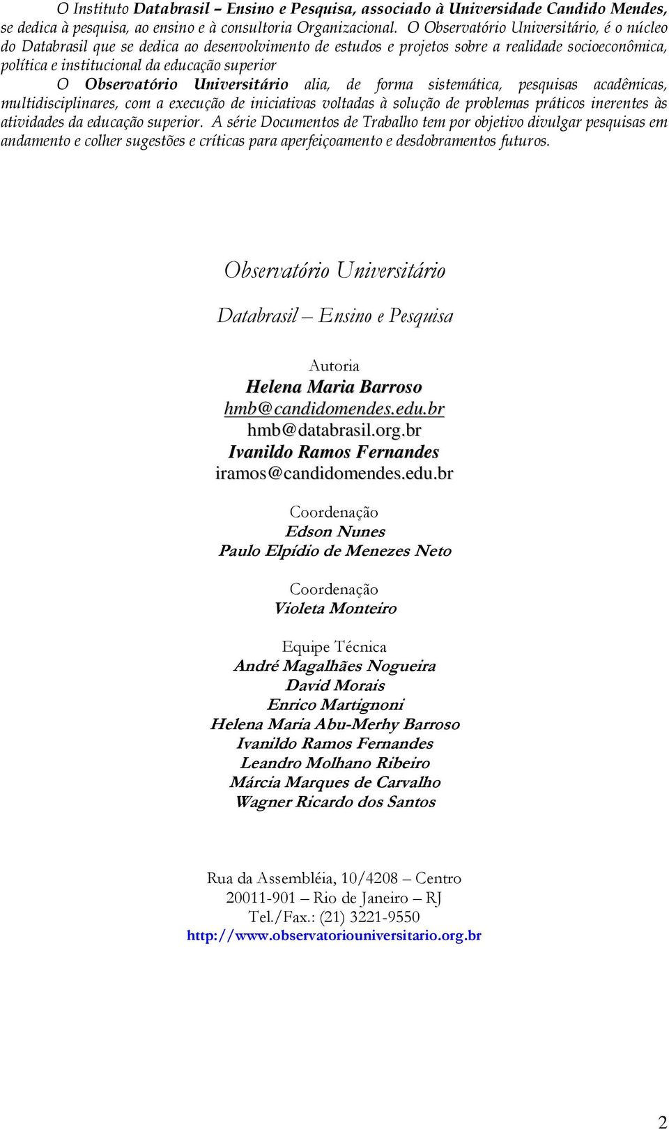 Observatório Universitário alia, de forma sistemática, pesquisas acadêmicas, multidisciplinares, com a execução de iniciativas voltadas à solução de problemas práticos inerentes às atividades da