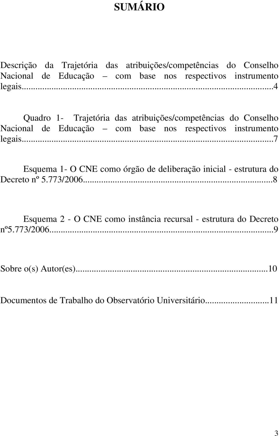 ..4 Quadro 1- Trajetória das atribuições/competências do Conselho Nacional de Educação com base nos respectivos instrumento .