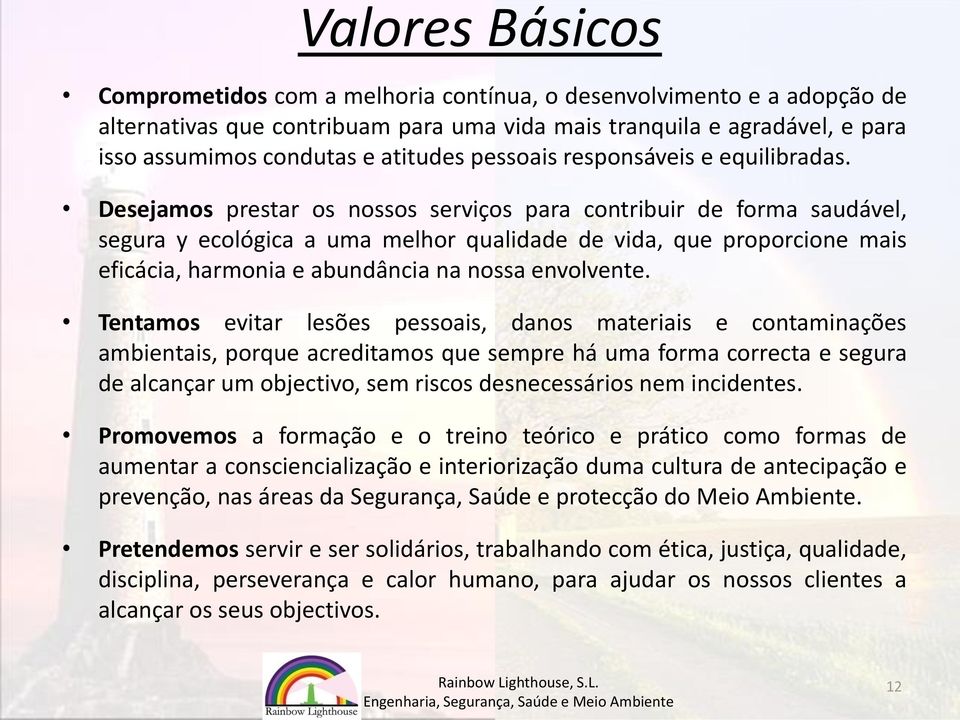 Desejamos prestar os nossos serviços para contribuir de forma saudável, segura y ecológica a uma melhor qualidade de vida, que proporcione mais eficácia, harmonia e abundância na nossa envolvente.