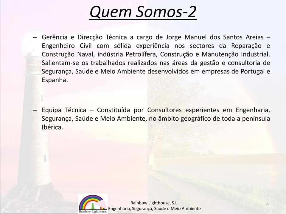 Salientam-se os trabalhados realizados nas áreas da gestão e consultoria de Segurança, Saúde e Meio Ambiente desenvolvidos em empresas