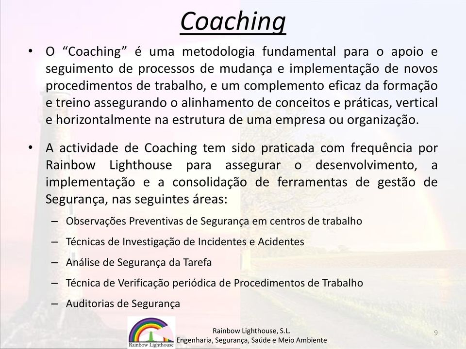 A actividade de Coaching tem sido praticada com frequência por Rainbow Lighthouse para assegurar o desenvolvimento, a implementação e a consolidação de ferramentas de gestão de Segurança,