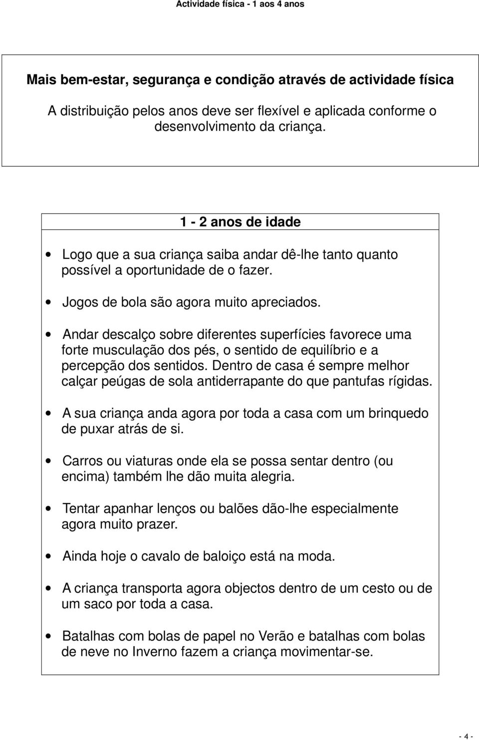 Andar descalço sobre diferentes superfícies favorece uma forte musculação dos pés, o sentido de equilíbrio e a percepção dos sentidos.