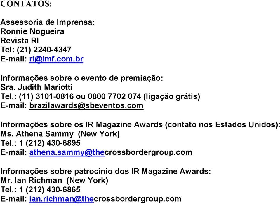 : (11) 3101-0816 ou 0800 7702 074 (ligação grátis) E-mail: brazilawards@sbeventos.