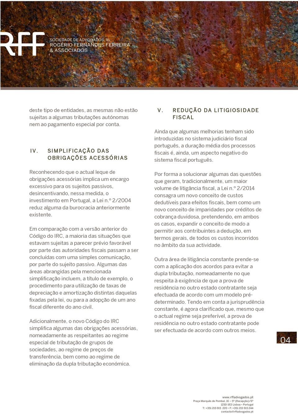 desincentivando, nessa medida, o investimento em Portugal, a Lei n.º 2/2004 reduz alguma da burocracia anteriormente existente.