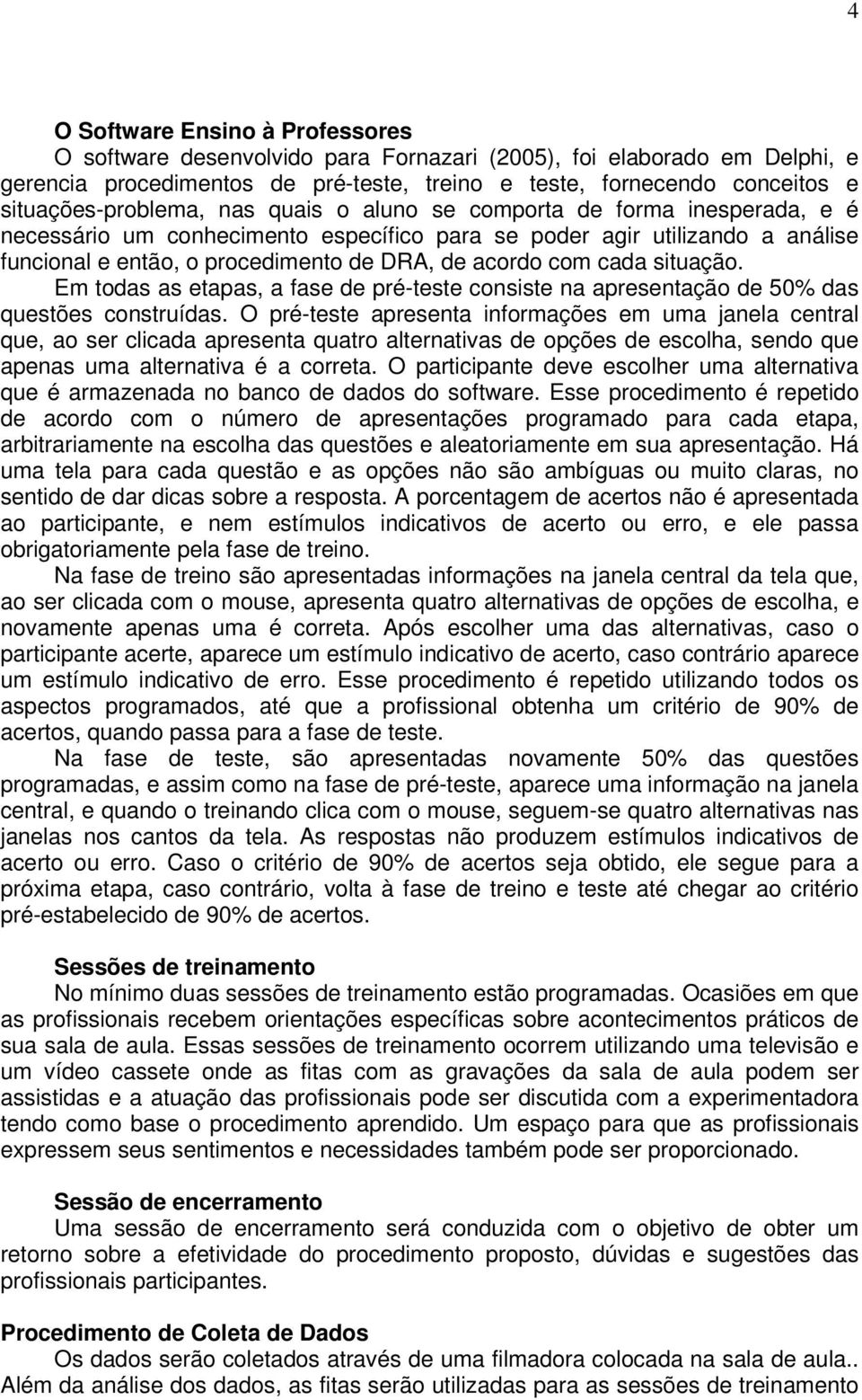 acordo com cada situação. Em todas as etapas, a fase de pré-teste consiste na apresentação de 50% das questões construídas.